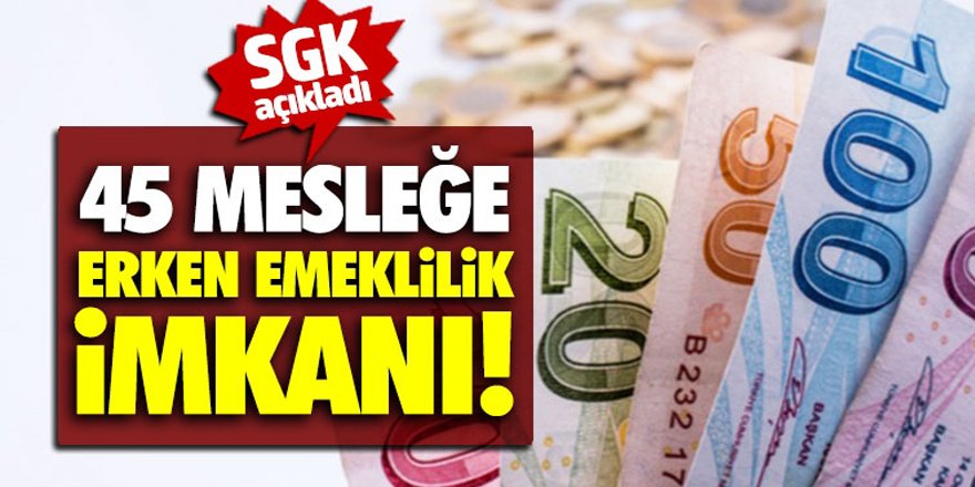 SGK'dan büyük müjde 45 Mesleğe Erken Emeklilik İmkanı! 49 Yaşında Erken Emekli Olabilirsiniz!