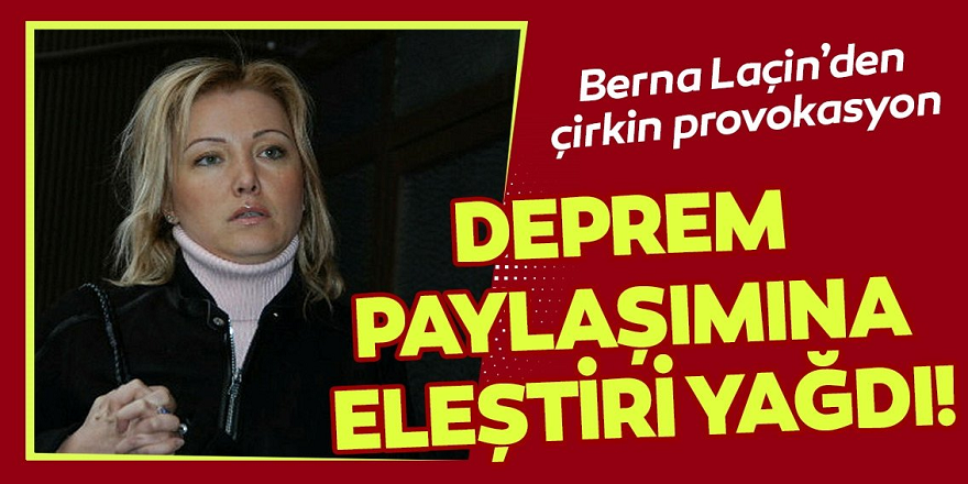 Elazığ depremi sonrası Berna Laçin’in yaptığı paylaşım eleştiri yağmuruna tutuldu!