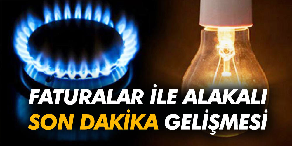 Elektrik ve Doğalgaz faturalarında son dakika gelişmesi!