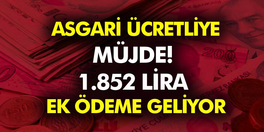 Asgari Ücretliye Büyük Müjde! 1.852 Liralık İlave Ödeme Bu Tarihte Yapılacak! işte ayrıntılar