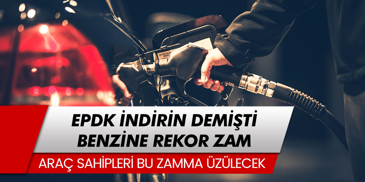 EPDK indirin demişti! Benzine bu gece yarısından itibaren şok zam!