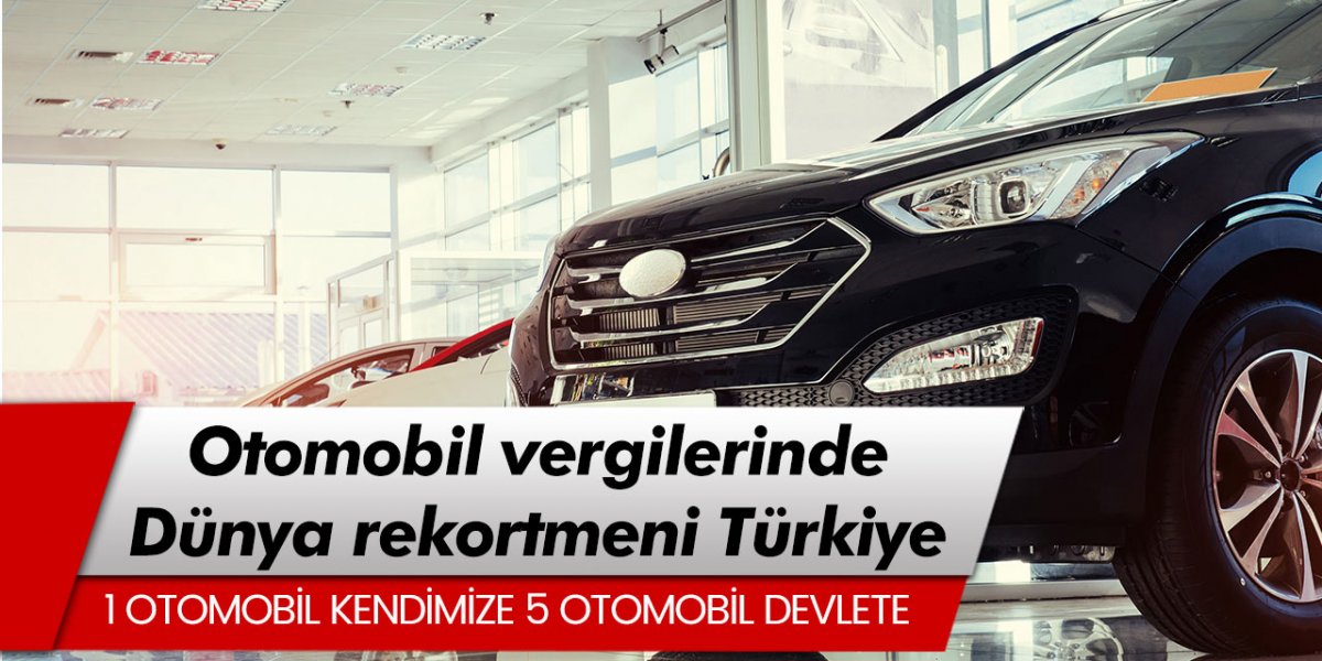 Otomobil vergisinde dünya lideriyiz! Bir otomobil kendimize 5 otomobil devlete