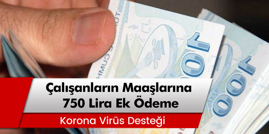Çalışanların Maaşlarına 750 TL Korona Virüs Desteği Geldi!