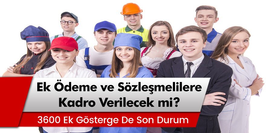 3600 ek gösterge uygulanacak mı? Ek ödeme ve sözleşmelilere kadro verilecek mi?