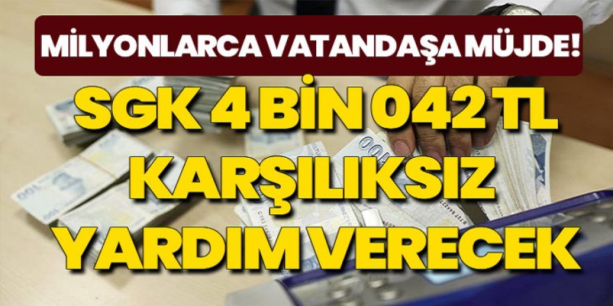 SGK Müjdeyi verdi! 4 bin 042 TL karşılıksız destek verecek! İşte ayrıntılar