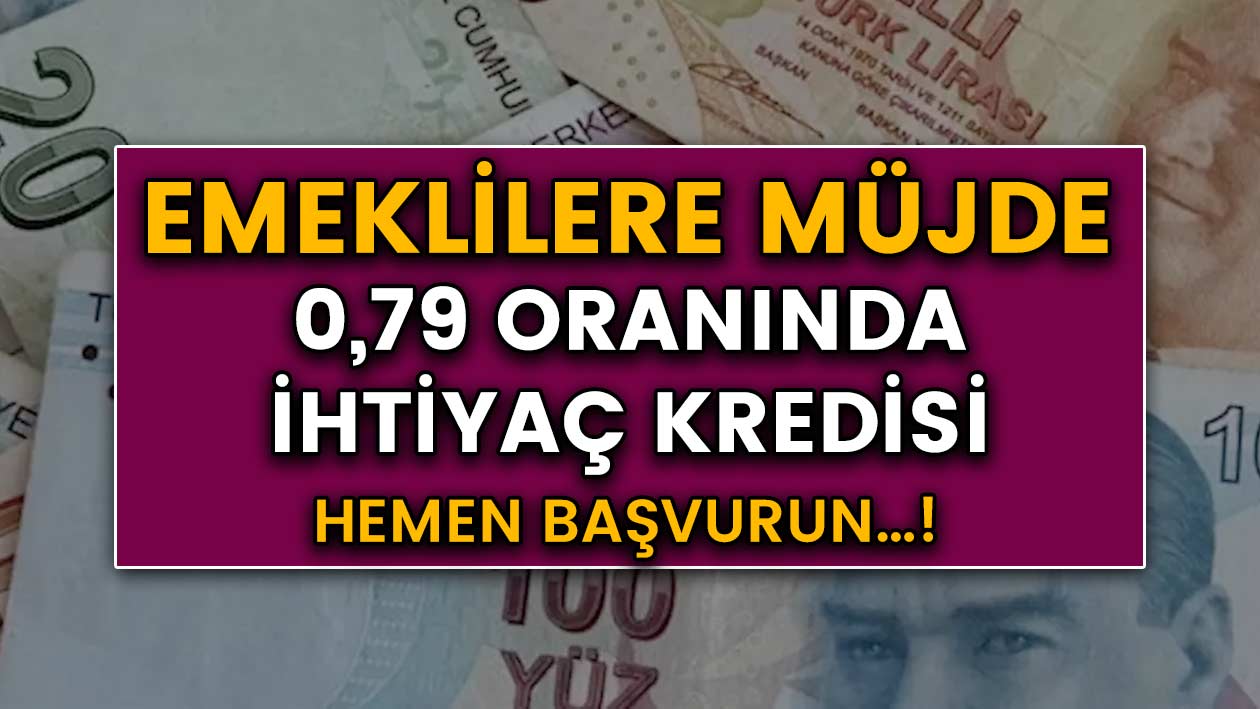 Emeklilere ihtiyaç kredisi müjdesi! 0,79 faiz ile 60 taksit hemen başvurun!