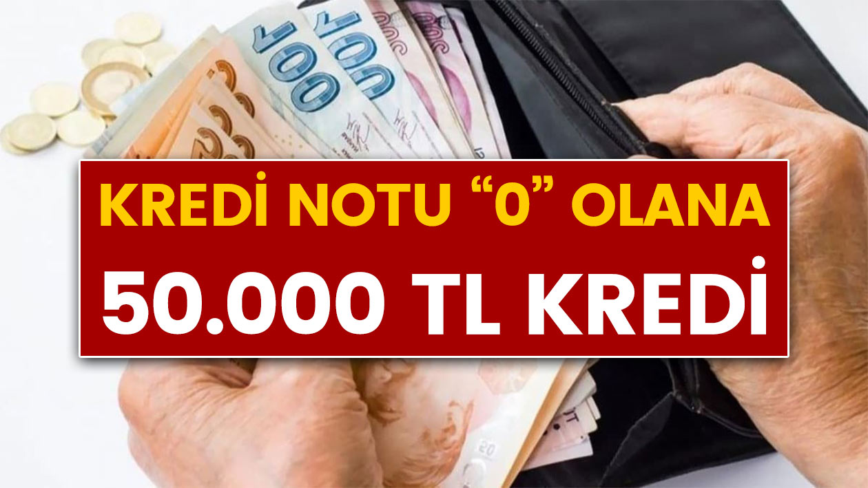 Kredi notu "0" olana 50.000 TL'ye kadar Kredi kullanabilirsiniz! Sakın kaçırmayın