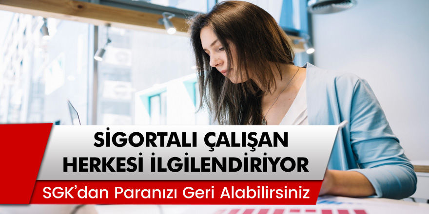 Dikkat Sigortalı Çalışanları Yakından İlgilendiriyor! SGK'dan Paranızı Geri Alabilirsiniz...
