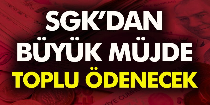 SGK'dan Büyük Müjde Toplu Para Ödemesi Yapılacak! İşte detaylar!