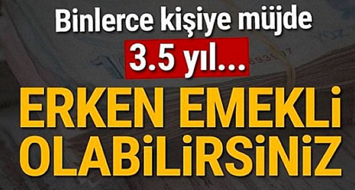 Binlerce kişiye müjde  Erken emekli olabilirsiniz.