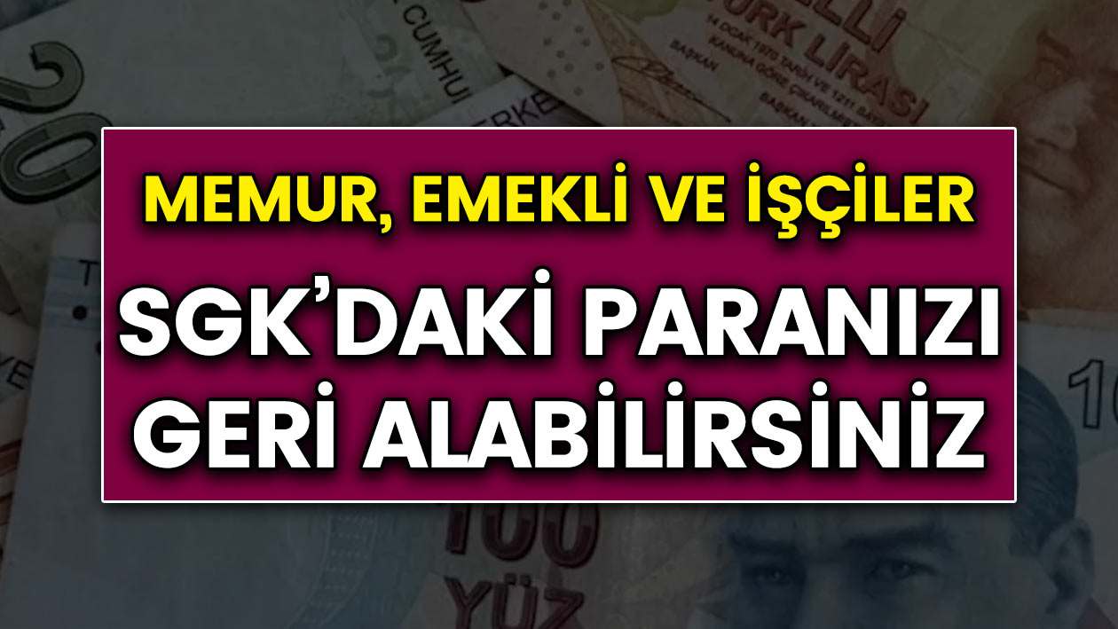 Memur, emekli, işçileri yakından ilgilendiriyor! SGK'daki paranızı geri alabilirsiniz heba olmasın