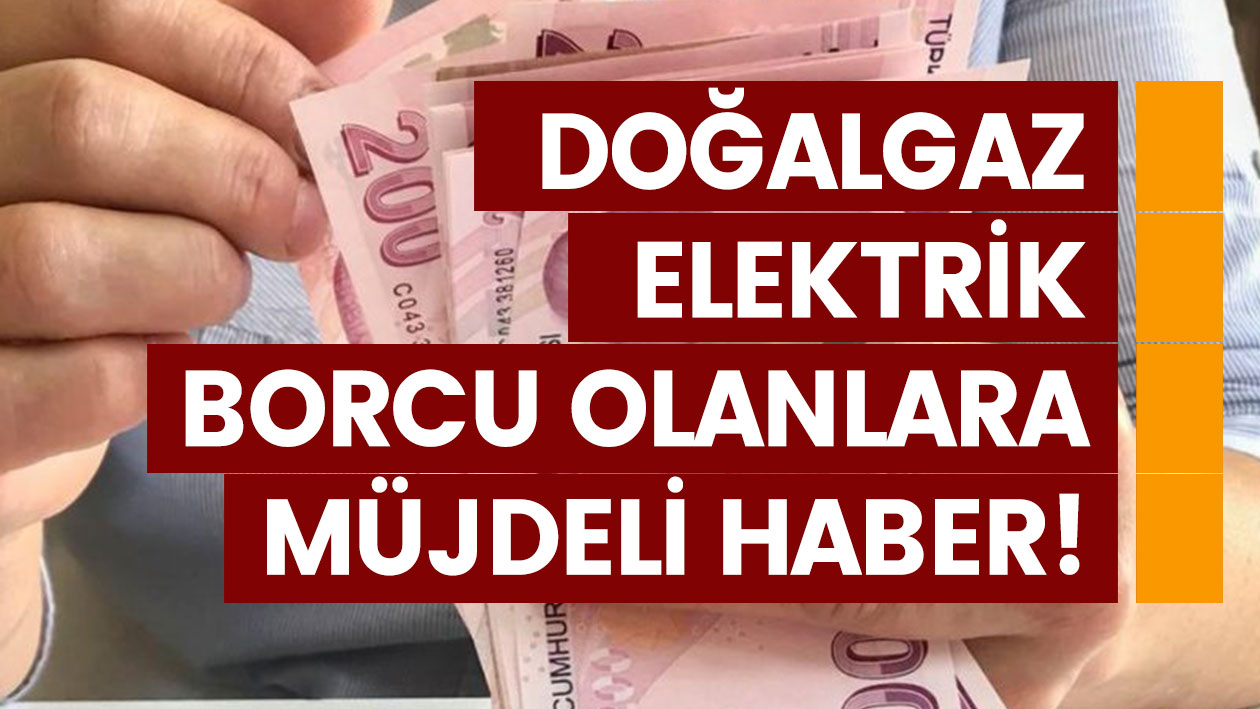 Elektrik, Doğalgaz borcu olanlara müjdeli haber!