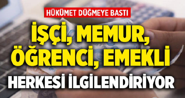 Hükümet Düğmeye Bastı! İşçi, Memur, Öğrenci, Emekli Herkesi Kapsıyo r!