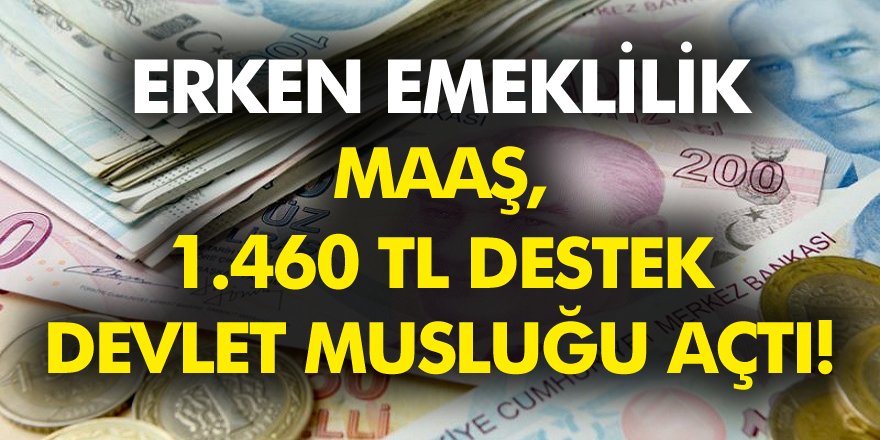 Erken emeklilik, maaş, 1.460 TL destek müjdesi geldi! Hükümet musluğu açtı İşte ayrıntılar!