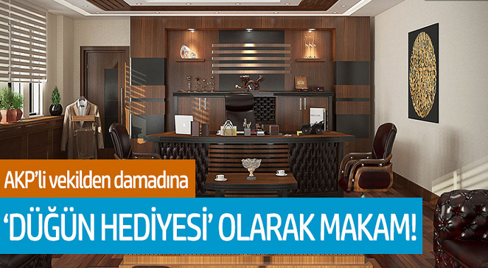 AKP'li vekilden damadına düğün hediyesi olarak makam!