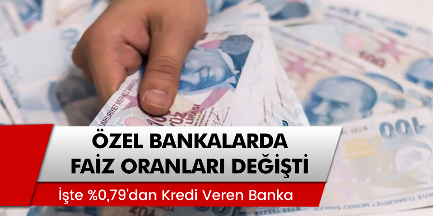 Özel Bankalarda Faiz Oranları Değişti! İşte %0,79'dan Kredi Veren Banka