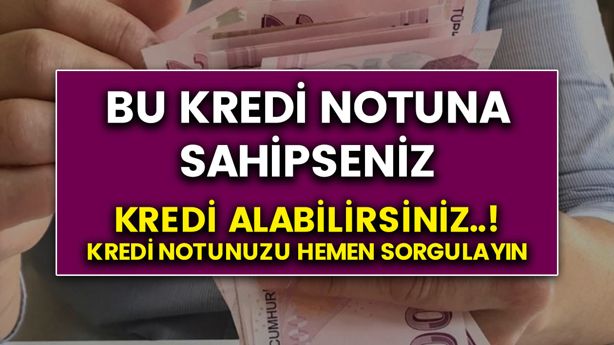 Bu kredi notuna sahip olanlar kredi alabilecek! Kredi hesaplama detayları haberimizde