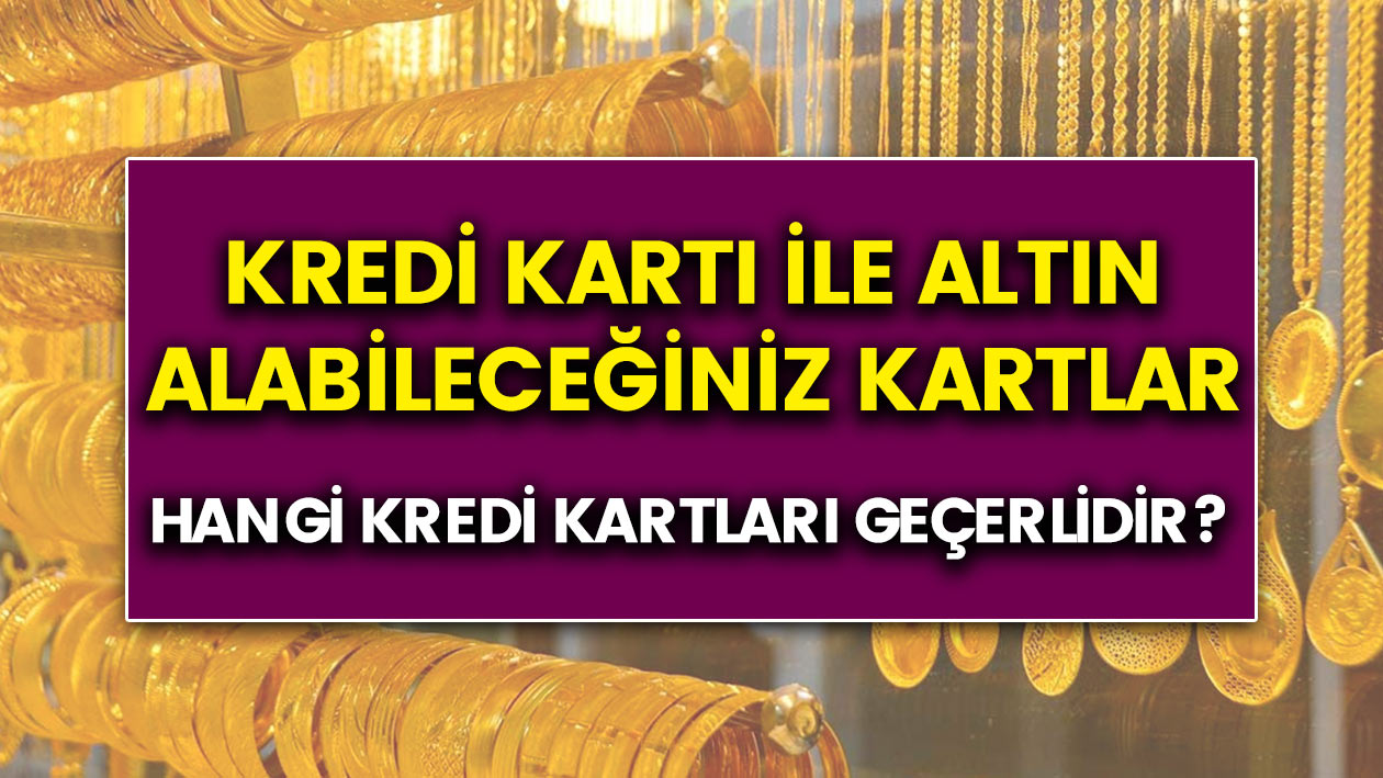 Bu kredi kartlarına sahipseniz Kredi kartı ile taksitle altın alabilirsiniz! İşte o kredi kartları