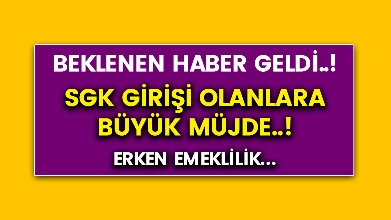 SGK Girişi olan Milyonlarca kişinin beklediği müjdeli haber..! Erken emeklilik...