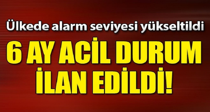 Ülkede Alarm Altı ay acil durum ilan edildi!