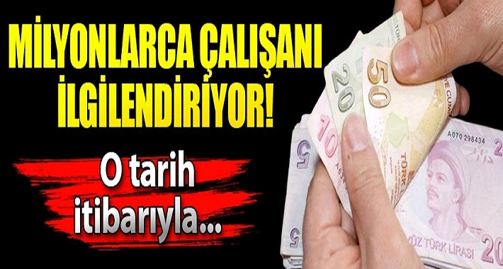 Milyonlarca çalışanı ilgilendiriyor... İşte o tarih!