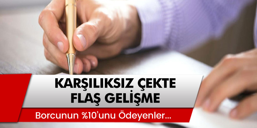 Binlerce kişiyi ilgilendiriyor! Karşılıksız çekte flaş gelişme: Borcunun yüzde 10'unu ödeyenler...