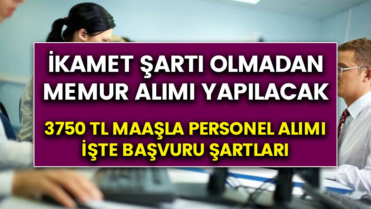 İkamet şartı olmadan 3750 TL maaş ile memur alımı yapılacak.. İşte başvuru şartları