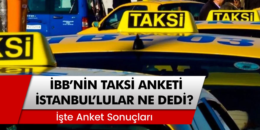 İstanbul Büyükşehir Belediyesinin Taksi Anketi Sonuçlandı! İstanbullular Ne Dedi?
