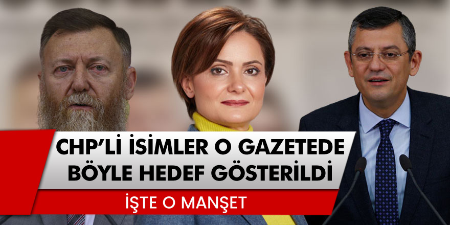 CHP'li isimler Türkiye gazetesi'nde böyle hedef gösterildi