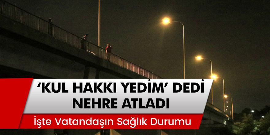 Adana’da Bir Vatandaş 'Kul Hakkı Yedi' Dedi Nehre Atladı!