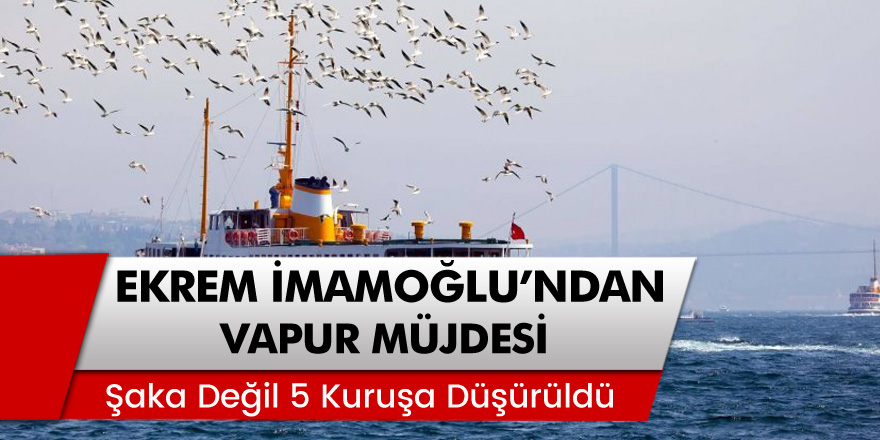 İBB Başkanı İmamoğlu, Vapur Ücretlerinin 5 Kuruşa Düşürüldüğünü Açıkladı