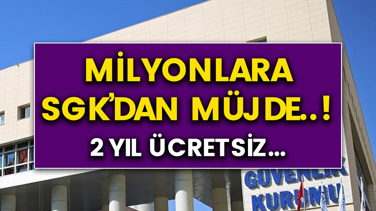 SGK'dan milyonlarca kişiyi sevindiren karar.! 2 Yıl ücretsiz..