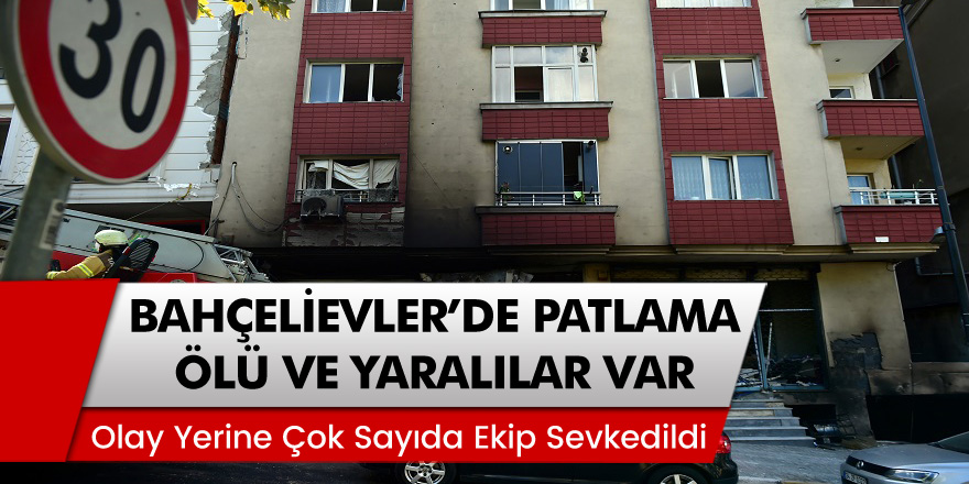 Son dakika! Bahçelievler'de patlama: Ölü ve çok sayıda yaralılar var