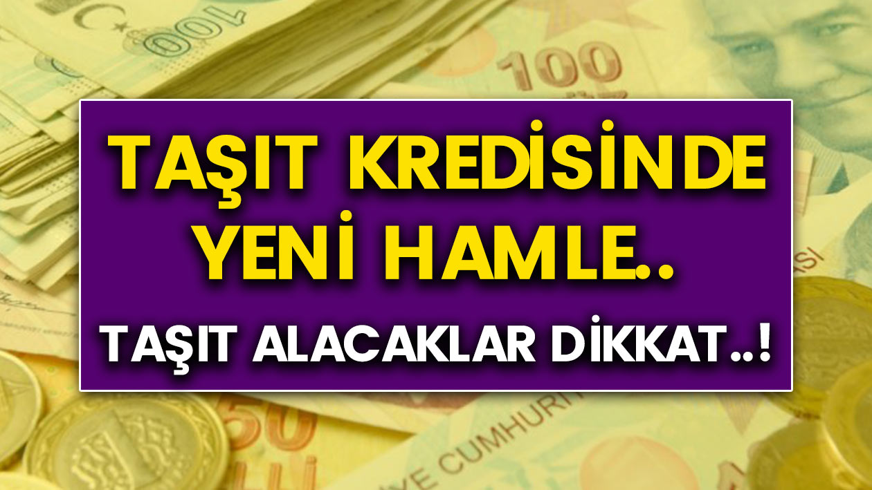 Ziraat bankası, Halkbank, Vakıfbank'tan taşıt kredisine yeni hamle! Taşıt alacaklar dikkat!