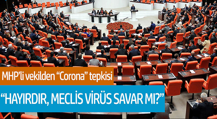 MHP'li vekilden Corona tepkisi! 'Hayırdır, Meclis Virüs Savar mı?'