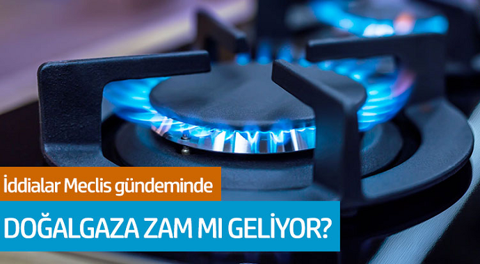 Doğalgaza zam mı geliyor? İddialar meclis gündeminde...