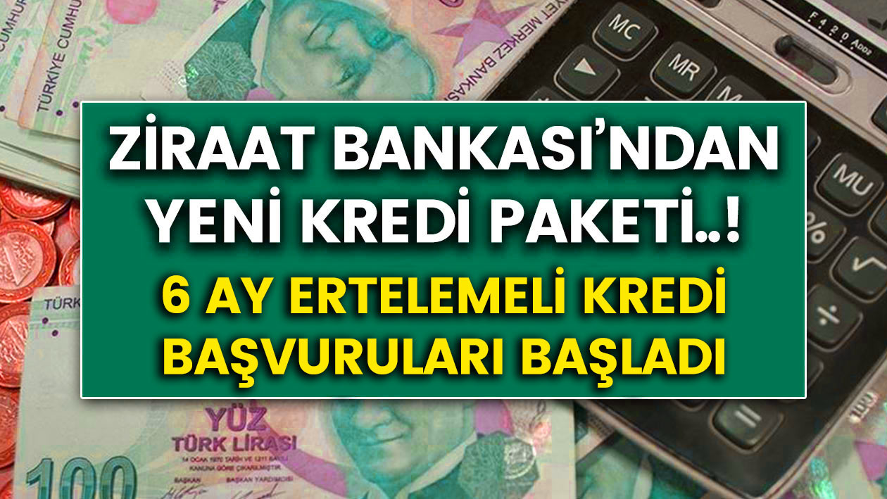 Ziraat Bankası 6 ay ertelemeli kredi paketi başvuruları başladı! Kimler alabilir?