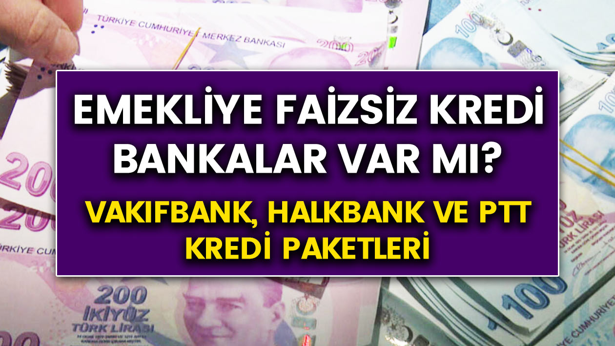 Emeklilere Halkbank, Vakıfbank, PTT kredi paketleri! SGK, Bağkur Emeklilerine 60 Ay vade kredi