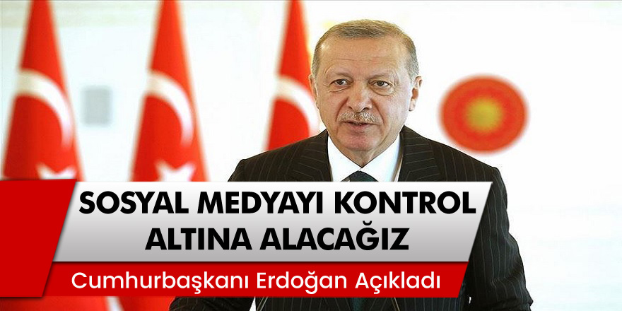 Cumhurbaşkanı Erdoğan Açıkladı: Sosyal Medyayı Kontrol Altına Alacağız