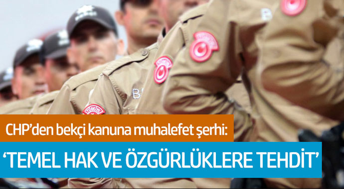 CHP'den bekçi kanuna muhalefet şerhi: 'Temel hak ve özgürlüklere tehdit'