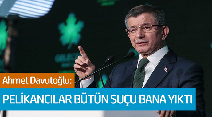 Ahmet Davutoğlu: Pelikancılar Bütün Suçu Bana Yıktı