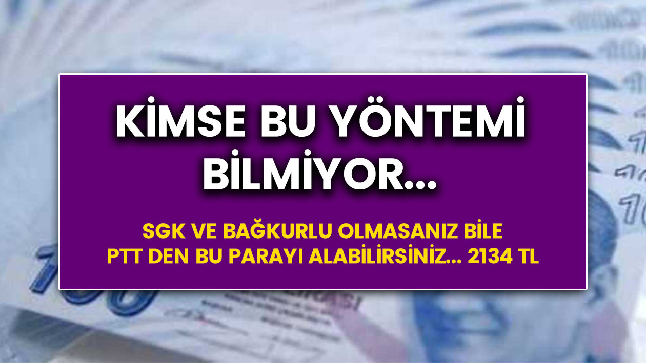 Kimse bu yöntemi bilmiyor! SGK veya Bağ-Kur'lu olmasanız bile 2135 TL maaş yardımını PTT'den alabilirsiniz..!