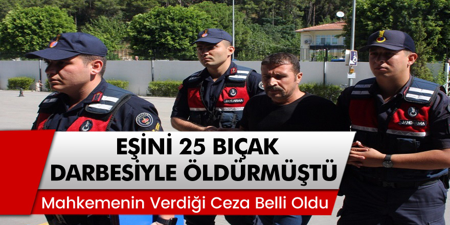 Antalya'da dini nikahlı eşini 25 bıçak darbesiyle öldürmüştü! İşte aldığı ceza belli oldu