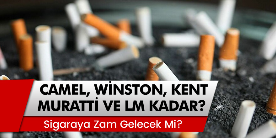 Tiryakilere Kötü Haber... Sigaraya Zam Mı Geliyor? Winston, Camel, Kent, Muratti ve LM Ne Kadar Oldu?