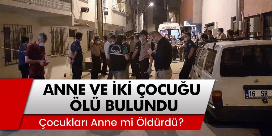 Bursa'da Anne ve 2 çocuğu yatağın üzerinde ölü bulundu! Çocukları anne mi öldürdü?