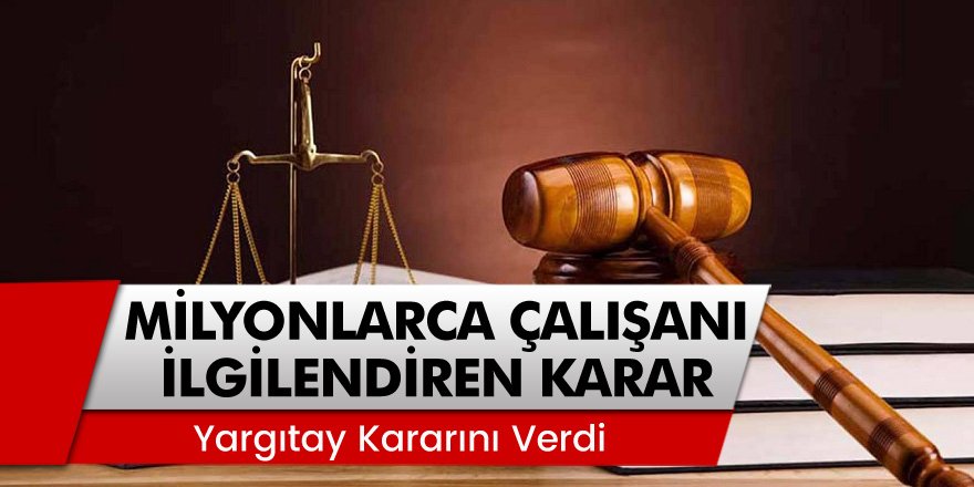 Yargıtay Kararını Verdi... Milyonlarca Çalışanı İlgilendiriyor