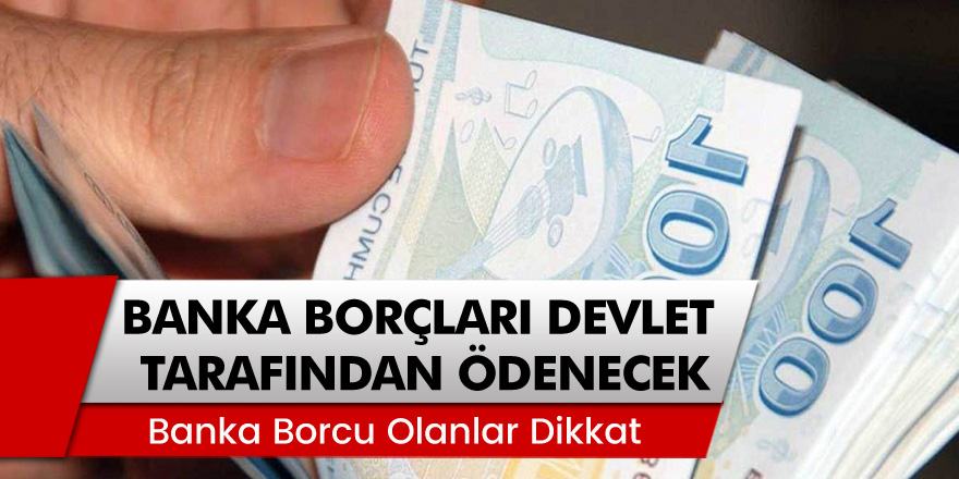 Banka Borçları Devlet Tarafından Ödenecek! Banka Borcunuz Varsa Hemen Detaylara Göz Atın…