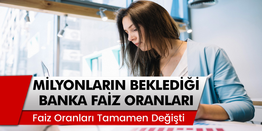 Faiz Oranları Tamamen Değişti! İşte Milyonların Beklediği Güncel Banka Faiz Oranları…