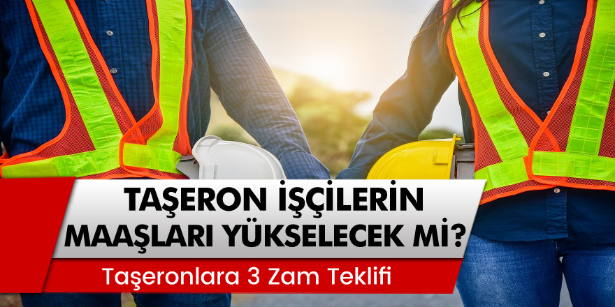 Taşeronlara 3 Zam Gelebilir! Taşeron İşçilerin Maaşları Yükselecek Mi?