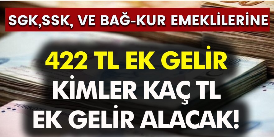 SGK,SSK ve BAĞ-KUR Emeklilerine 422 TL Ek gelir! Kimler kaç tl ek gelir alacak?